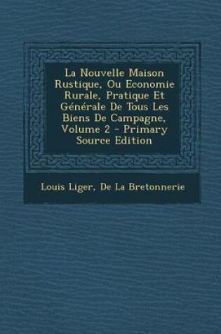 Cover of La Nouvelle Maison Rustique, Ou Economie Rurale, Pratique Et Generale de Tous Les Biens de Campagne, Volume 2