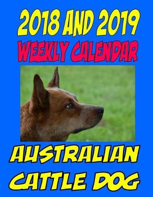 Book cover for 2018 and 2019 Weekly Calendar Australian Cattle Dog