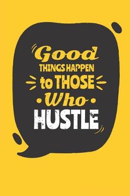 Book cover for Good Things Happen to Those Who Hustle