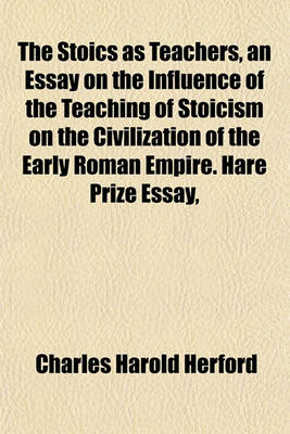 Book cover for The Stoics as Teachers, an Essay on the Influence of the Teaching of Stoicism on the Civilization of the Early Roman Empire. Hare Prize Essay, 1881