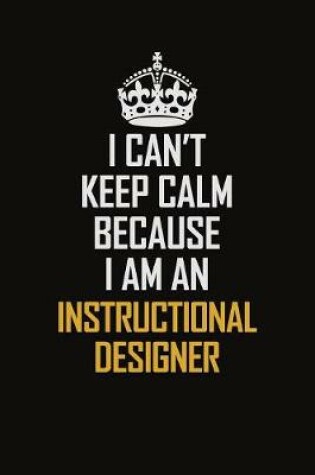 Cover of I Can't Keep Calm Because I Am An Instructional Designer