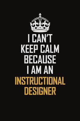 Book cover for I Can't Keep Calm Because I Am An Instructional Designer