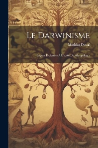 Cover of Le Darwinisme; Leçons Professées À L'ecole D'anthropologie