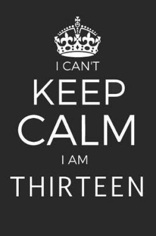 Cover of I Can't Keep Calm I Am Thirteen