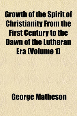 Book cover for Growth of the Spirit of Christianity from the First Century to the Dawn of the Lutheran Era Volume 2