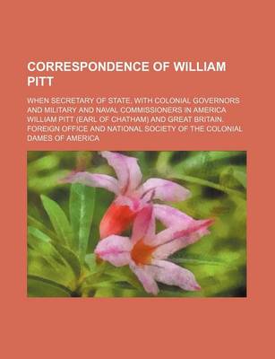 Book cover for Correspondence of William Pitt; When Secretary of State, with Colonial Governors and Military and Naval Commissioners in America