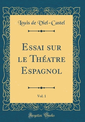 Book cover for Essai sur le Théatre Espagnol, Vol. 1 (Classic Reprint)