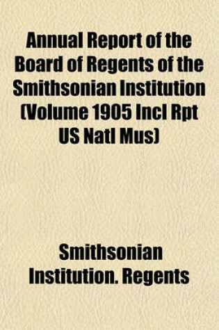 Cover of Annual Report of the Board of Regents of the Smithsonian Institution (Volume 1905 Incl Rpt Us Natl Mus)