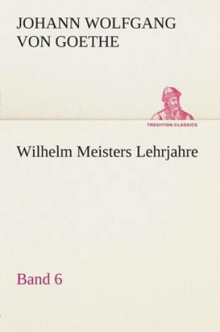 Cover of Wilhelm Meisters Lehrjahre - Band 6