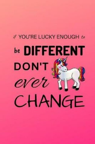 Cover of If You're Lucky To Be Different Don't Ever Change