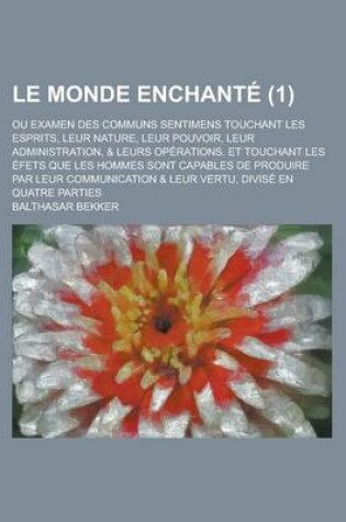 Cover of Le Monde Enchante; Ou Examen Des Communs Sentimens Touchant Les Esprits, Leur Nature, Leur Pouvoir, Leur Administration, & Leurs Operations. Et Touch