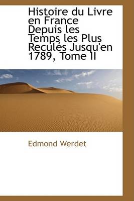 Book cover for Histoire Du Livre En France Depuis Les Temps Les Plus Recules Jusqu'en 1789, Tome II