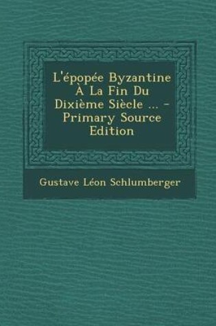 Cover of L'Epopee Byzantine a la Fin Du Dixieme Siecle ... - Primary Source Edition