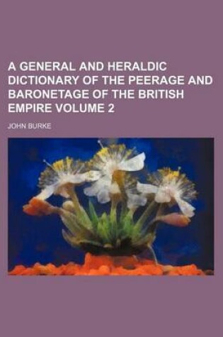 Cover of A General and Heraldic Dictionary of the Peerage and Baronetage of the British Empire Volume 2