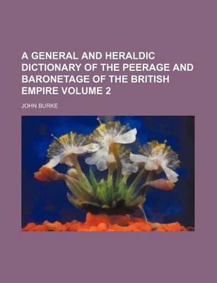 Book cover for A General and Heraldic Dictionary of the Peerage and Baronetage of the British Empire Volume 2