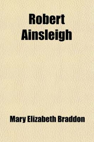 Cover of Robert Ainsleigh, by the Author of 'Lady Audley's Secret'. (Volume 2)