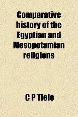 Book cover for Comparative History of the Egyptian and Mesopotamian Religions; Egypt, Babel-Assur, Yemen, Harran, Phoenicia, Israel