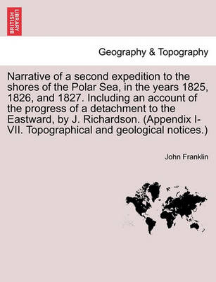 Book cover for Narrative of a Second Expedition to the Shores of the Polar Sea, in the Years 1825, 1826, and 1827. Including an Account of the Progress of a Detachment to the Eastward, by J. Richardson. (Appendix I-VII. Topographical and Geological Notices.)