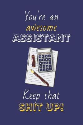 Book cover for You're An Awesome Assistant Keep That Shit Up!