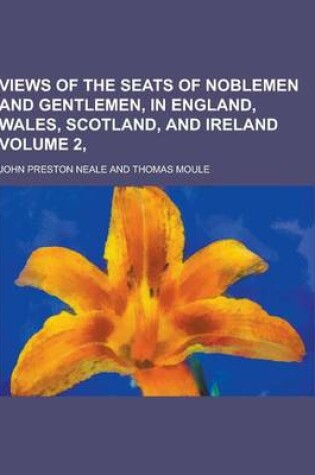 Cover of Views of the Seats of Noblemen and Gentlemen, in England, Wales, Scotland, and Ireland Volume 2,