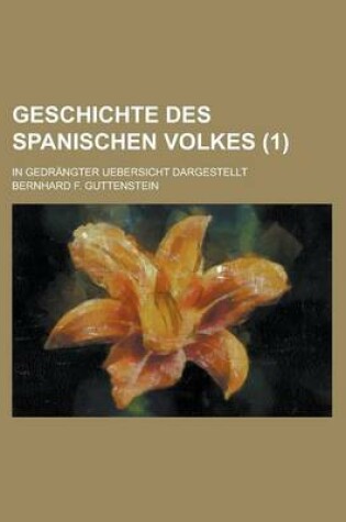 Cover of Geschichte Des Spanischen Volkes; In Gedrangter Uebersicht Dargestellt Volume 1