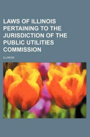 Cover of Laws of Illinois Pertaining to the Jurisdiction of the Public Utilities Commission