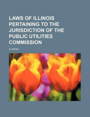 Book cover for Laws of Illinois Pertaining to the Jurisdiction of the Public Utilities Commission