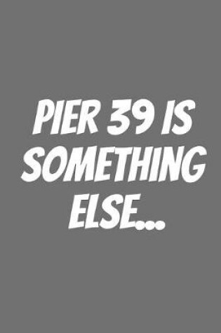 Cover of PIer 39 Is Something Else...