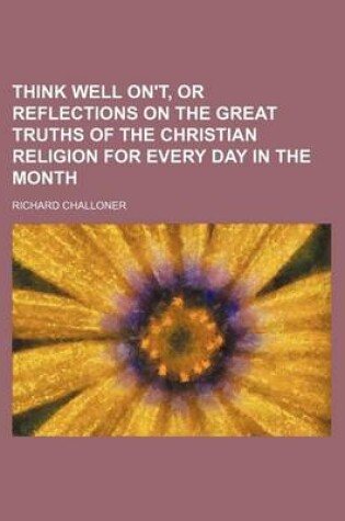 Cover of Think Well On't, or Reflections on the Great Truths of the Christian Religion for Every Day in the Month