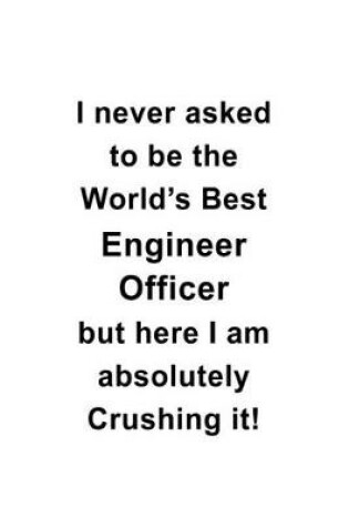 Cover of I Never Asked To Be The World's Best Engineer Officer But Here I Am Absolutely Crushing It