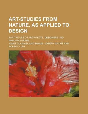 Book cover for Art-Studies from Nature, as Applied to Design; For the Use of Architects, Designers and Manufacturers