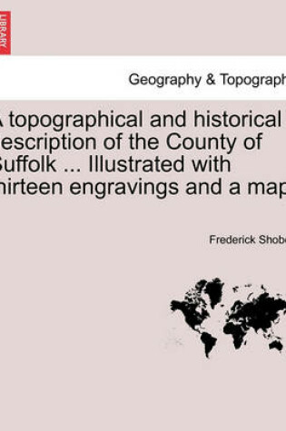 Cover of A Topographical and Historical Description of the County of Suffolk ... Illustrated with Thirteen Engravings and a Map.