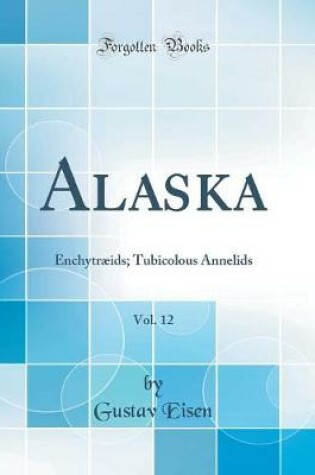 Cover of Alaska, Vol. 12: Enchytræids; Tubicolous Annelids (Classic Reprint)