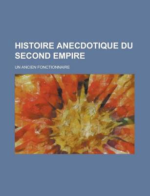 Book cover for Histoire Anecdotique Du Second Empire