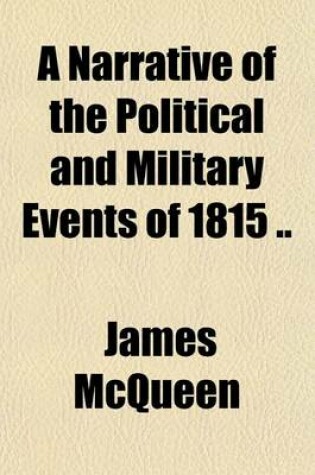 Cover of A Narrative of the Political and Military Events of 1815 ..