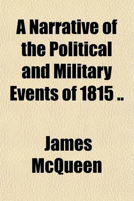 Book cover for A Narrative of the Political and Military Events of 1815 ..