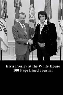 Book cover for Elvis Presley at the White House 100 Page Lined Journal