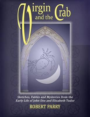 Book cover for Virgin and the Crab - Sketches, Fables and Mysteries from the Early Life of John Dee and Elizabeth Tudor