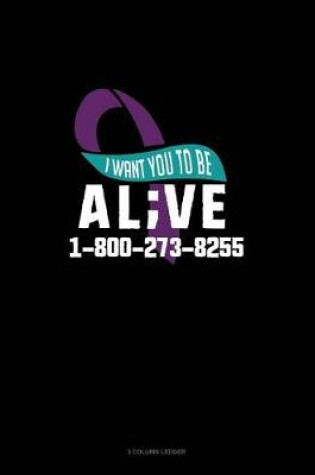 Cover of I Want You to Be Alive 1-800-273-8255