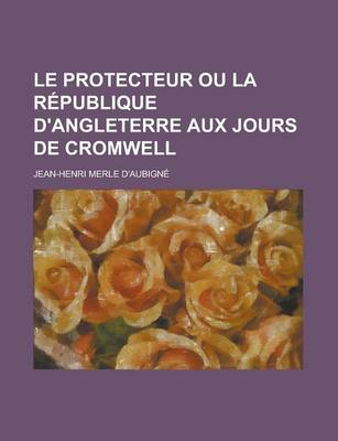 Book cover for Le Protecteur Ou La Republique D'Angleterre Aux Jours de Cromwell