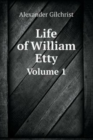 Cover of Life of William Etty Volume 1