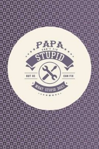 Cover of Papa Can't Fix Stupid But He Can Fix What Stupid Does