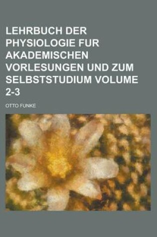 Cover of Lehrbuch Der Physiologie Fur Akademischen Vorlesungen Und Zum Selbststudium Volume 2-3