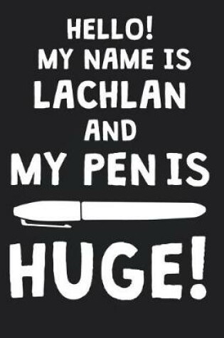 Cover of Hello! My Name Is LACHLAN And My Pen Is Huge!