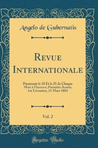 Cover of Revue Internationale, Vol. 2: Paraissant le 10 Et le 25 de Chaque Mois à Florence; Première Année; 1re Livrasion, 25 Mars 1884 (Classic Reprint)