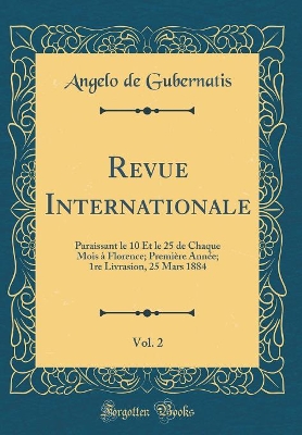 Book cover for Revue Internationale, Vol. 2: Paraissant le 10 Et le 25 de Chaque Mois à Florence; Première Année; 1re Livrasion, 25 Mars 1884 (Classic Reprint)