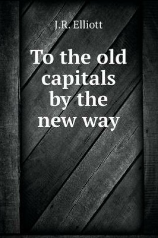 Cover of To the old capitals by the new way