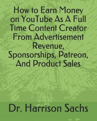 Book cover for How to Earn Money on YouTube As A Full Time Content Creator From Advertisement Revenue, Sponsorships, Patreon, And Product Sales