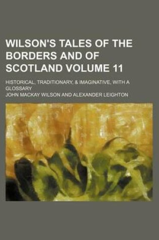 Cover of Wilson's Tales of the Borders and of Scotland; Historical, Traditionary, & Imaginative, with a Glossary Volume 11