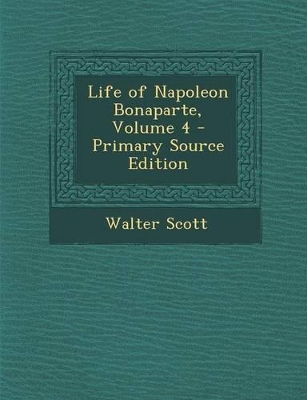 Book cover for Life of Napoleon Bonaparte, Volume 4 - Primary Source Edition